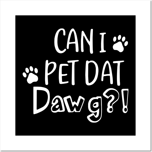 Can I Pet Dat Dawg Shirt Funny Paw Cat T-Shirt Wall Art by Krysta Clothing